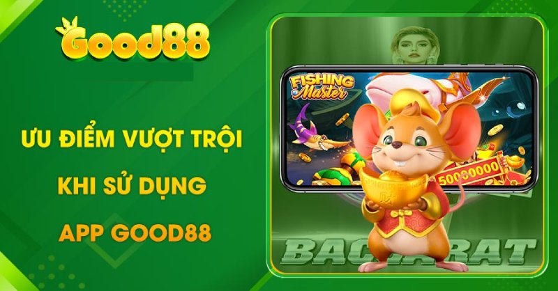 Lợi ích nổi bật khi tải app Good88